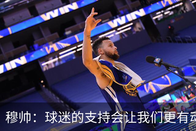 穆帅：球迷的支持会让我们更有动力 感受到了爱意